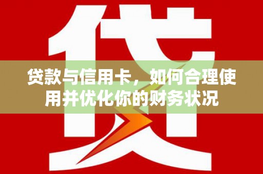 定州贷款与信用卡，如何合理使用并优化你的财务状况