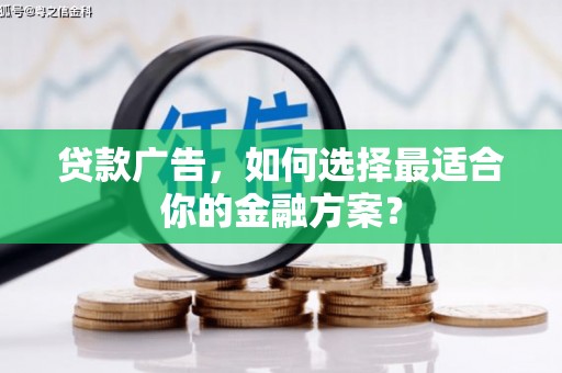 定州贷款广告，如何选择最适合你的金融方案？