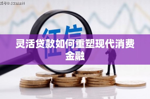 定州灵活贷款如何重塑现代消费金融