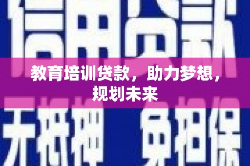 定州教育培训贷款，助力梦想，规划未来