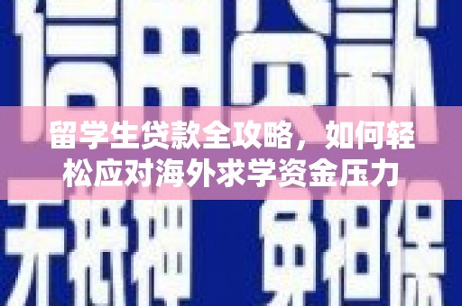 定州留学生贷款全攻略，如何轻松应对海外求学资金压力