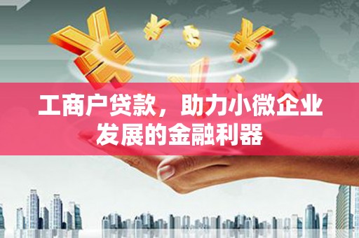 定州工商户贷款，助力小微企业发展的金融利器