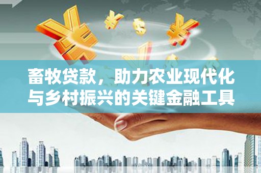 定州畜牧贷款，助力农业现代化与乡村振兴的关键金融工具