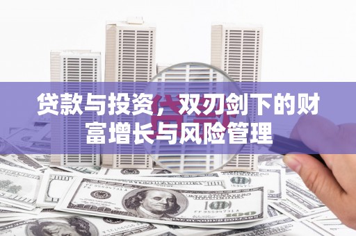 定州贷款与投资，双刃剑下的财富增长与风险管理