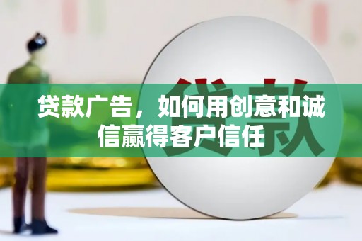 定州贷款广告，如何用创意和诚信赢得客户信任