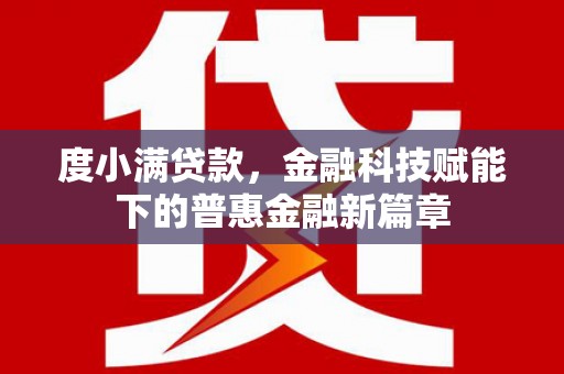 定州度小满贷款，金融科技赋能下的普惠金融新篇章
