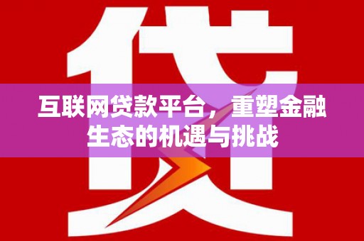 定州互联网贷款平台，重塑金融生态的机遇与挑战