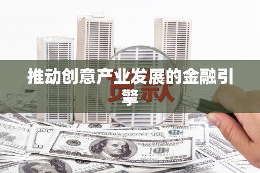 定州推动创意产业发展的金融引擎