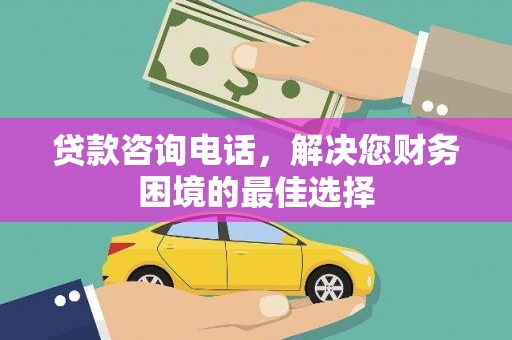 定州贷款咨询电话，解决您财务困境的最佳选择