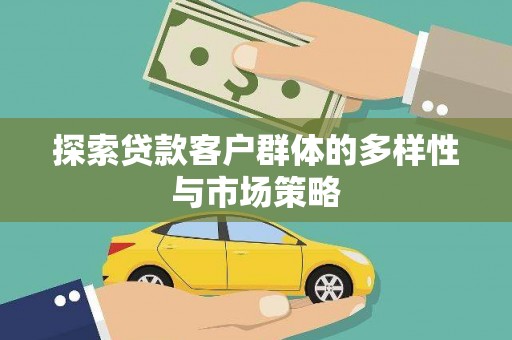 定州探索贷款客户群体的多样性与市场策略