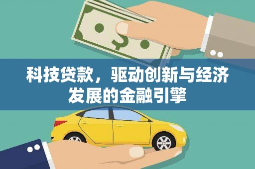 定州科技贷款，驱动创新与经济发展的金融引擎