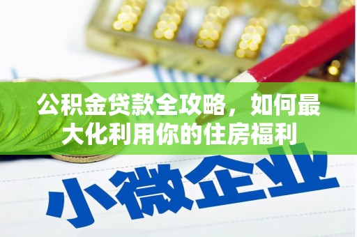 定州公积金贷款全攻略，如何最大化利用你的住房福利