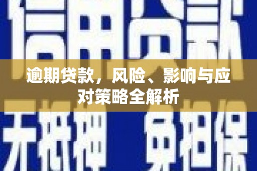定州逾期贷款，风险、影响与应对策略全解析