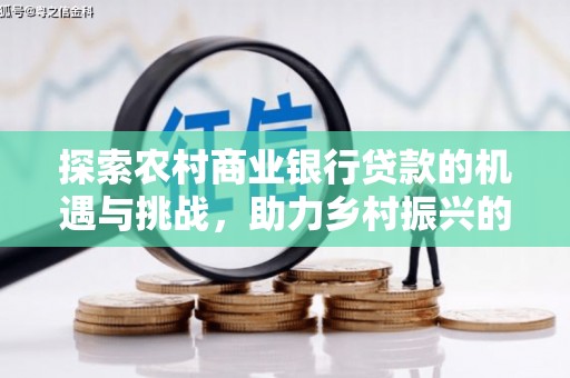 定州探索农村商业银行贷款的机遇与挑战，助力乡村振兴的金融引擎