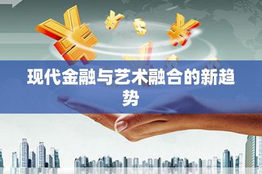 定州现代金融与艺术融合的新趋势