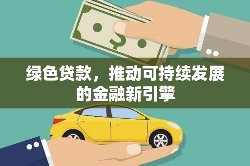 定州绿色贷款，推动可持续发展的金融新引擎