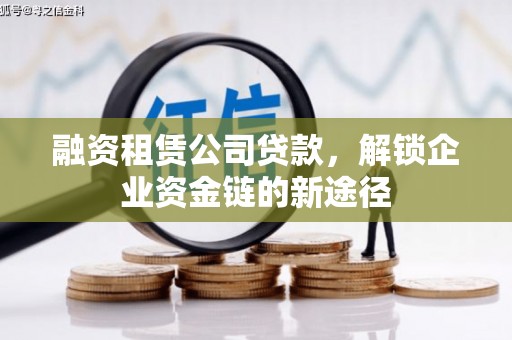 定州融资租赁公司贷款，解锁企业资金链的新途径