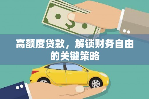 定州高额度贷款，解锁财务自由的关键策略